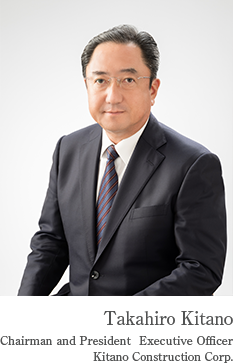 Takahiro Kitano Chairman and President Executive Officer Kitano Construction Corp.