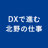 DXで進む北野の仕事