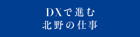 DXで進む北野の仕事