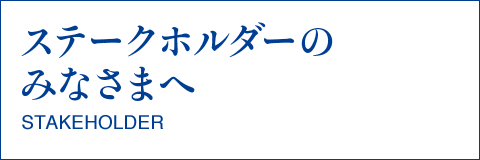 ステークホルダーのみなさまへ