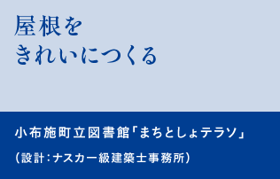 屋根をきれいにつくる　小布施町立図書館「まちとしょテラソ」